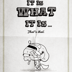 IT IS WHAT IT IS... - That's that. -